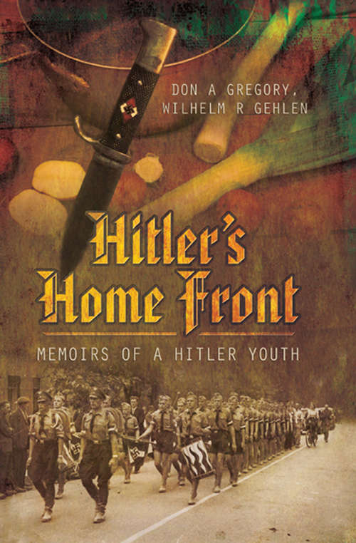 Book cover of Hitler's Home Front: Memoirs of a Hitler Youth