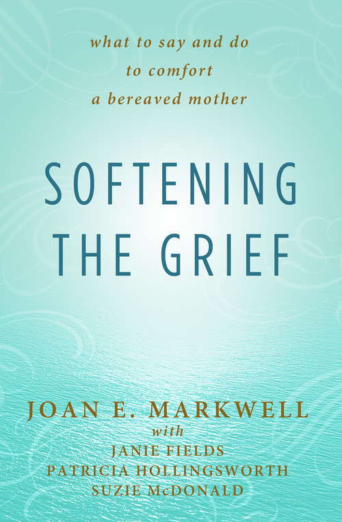 Softening the Grief: What to Say and Do to Comfort a Bereaved Mother