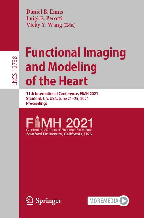Functional Imaging and Modeling of the Heart: 11th International Conference, FIMH 2021, Stanford, CA, USA, June 21-25, 2021, Proceedings (Lecture Notes in Computer Science #12738)