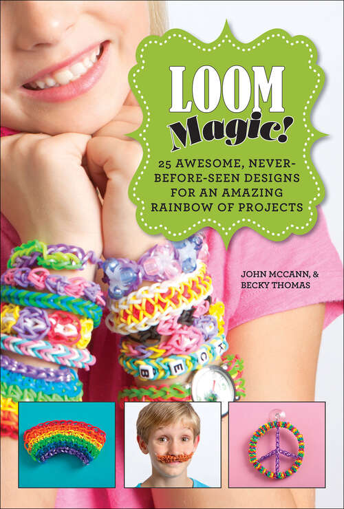 Loom Magic!: 25 Awesome, Never-Before-Seen Designs for an Amazing Rainbow of Projects