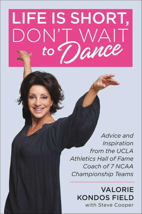 Book cover of Life Is Short, Don't Wait to Dance: Advice and Inspiration from the UCLA Athletics Hall of Fame Coach of 7 NCAA Championship Teams