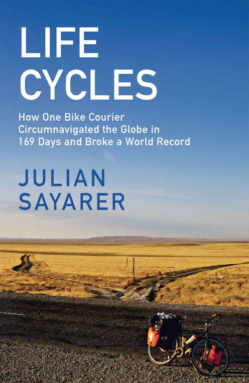 Book cover of Life Cycles: How One Bike Courier Circumnavigated the Globe In 169 Days and Broke a World Record