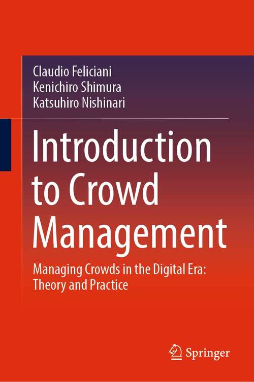Book cover of Introduction to Crowd Management: Managing Crowds in the Digital Era: Theory and Practice (1st ed. 2021)