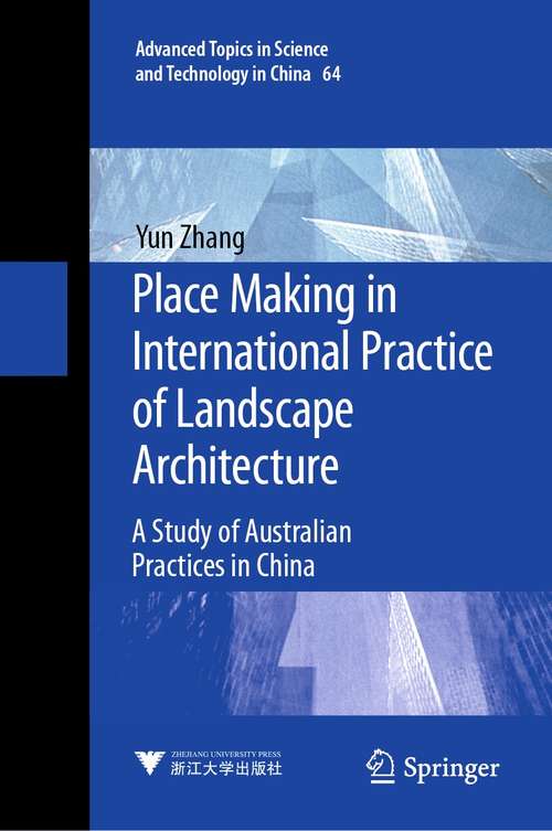 Place Making in International Practice of Landscape Architecture: A Study of Australian Practices in China (Advanced Topics in Science and Technology in China #64)