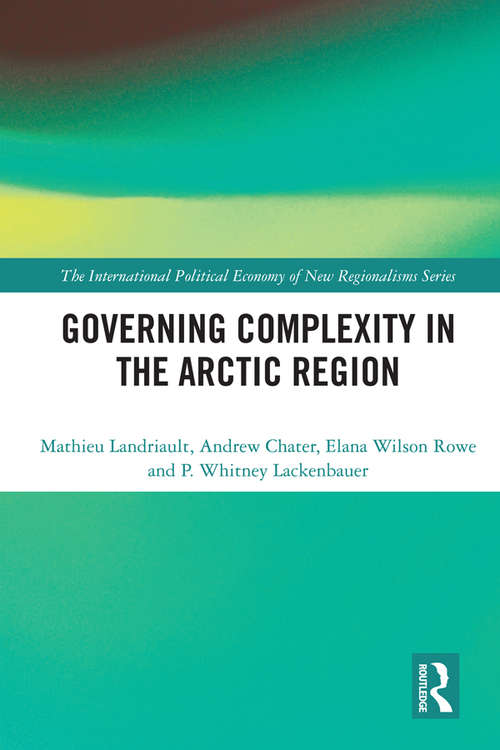 Governing Complexity in the Arctic Region (The International Political Economy of New Regionalisms Series)