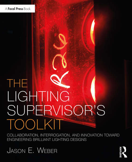 Book cover of The Lighting Supervisor's Toolkit: Collaboration, Interrogation, and Innovation toward Engineering Brilliant Lighting Designs (The Focal Press Toolkit Series)