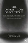 The Darkest Sides of Politics, II: State Terrorism, “Weapons of Mass Destruction,” Religious Extremism, and Organized Crime (Routledge Studies in Extremism and Democracy)