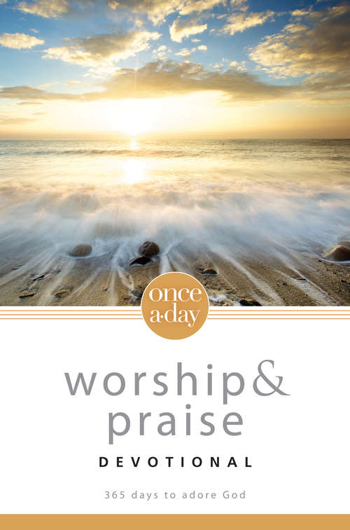 Book cover of Once-A-Day Worship and Praise Devotional: 365 Days to Adore God