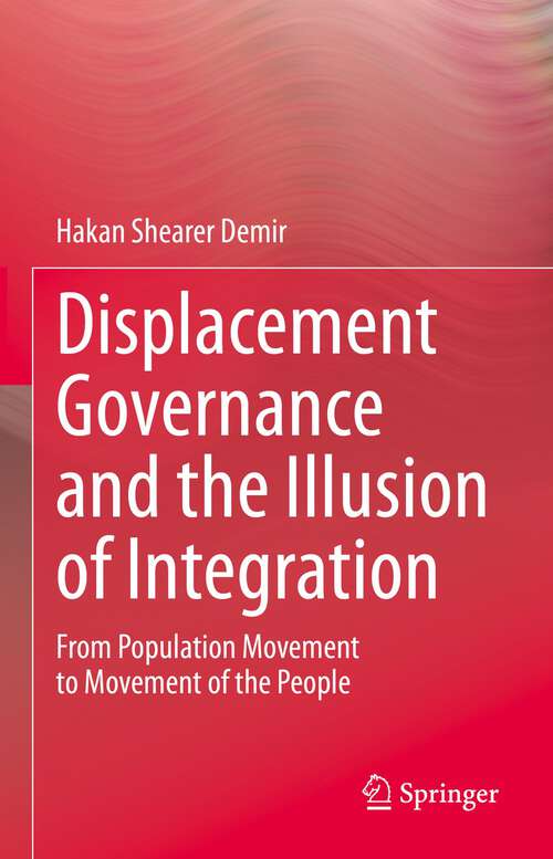 Book cover of Displacement Governance and the Illusion of Integration: From Population Movement to Movement of the People (1st ed. 2023)