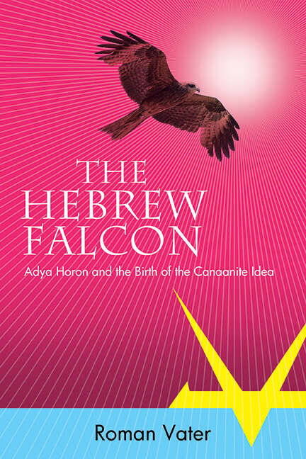Book cover of The Hebrew Falcon: Adya Horon and the Birth of the Canaanite Idea