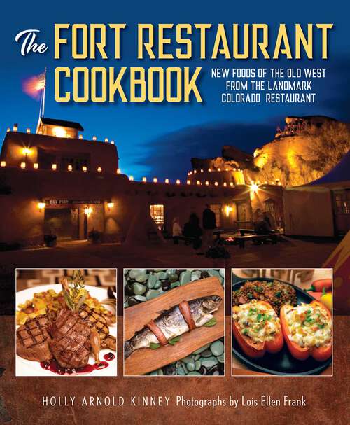 Book cover of The Fort Restaurant Cookbook: New Foods of the Old West from the Landmark Colorado Restaurant