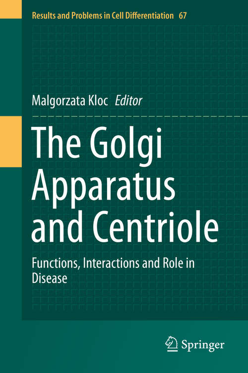 Book cover of The Golgi Apparatus and Centriole: Functions, Interactions and Role in Disease (1st ed. 2019) (Results and Problems in Cell Differentiation #67)