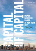 Capital of Capital: Money, Banking, and Power in New York City, 1784-2012 (Columbia Studies in the History of U.S. Capitalism)