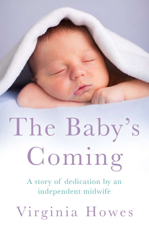 Book cover of The Baby's Coming: A Story of Dedication by an Independent Midwife