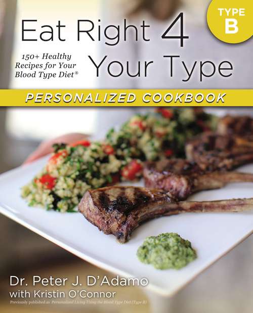 Book cover of Eat Right 4 Your Type Personalized Cookbook Type B: 150+ Healthy Recipes For Your Blood Type Diet (Eat Right 4 Your Type)