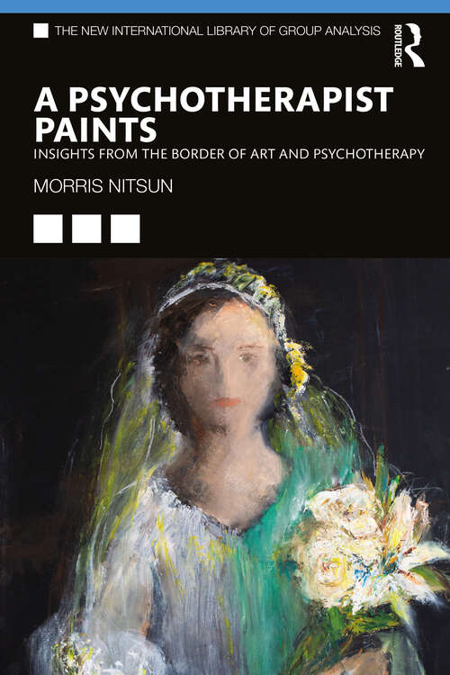 Book cover of A Psychotherapist Paints: Insights from the Border of Art and Psychotherapy (The New International Library of Group Analysis)