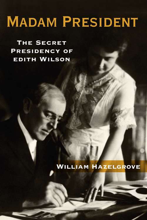 Book cover of Madam President: The Secret Presidency of Edith Wilson