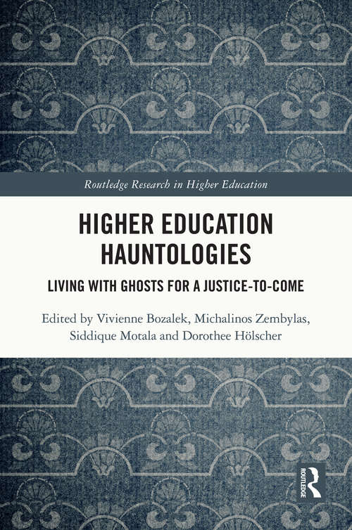 Higher Education Hauntologies: Living with Ghosts for a Justice-to-come (Routledge Research in Higher Education)