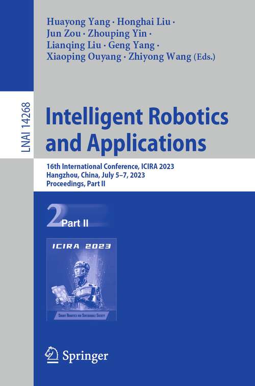 Book cover of Intelligent Robotics and Applications: 16th International Conference, ICIRA 2023, Hangzhou, China, July 5–7, 2023, Proceedings, Part II (1st ed. 2023) (Lecture Notes in Computer Science #14268)