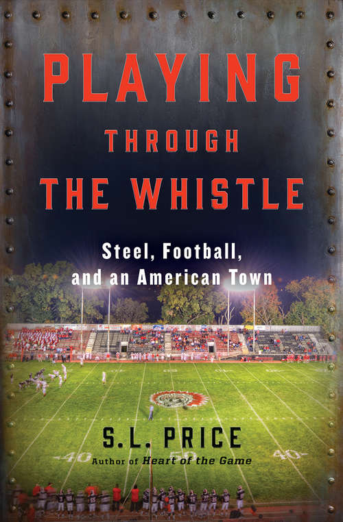 Book cover of Playing Through the Whistle: Steel, Football, and an American Town