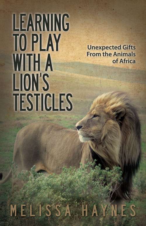 Book cover of Learning to Play With a Lion's Testicles