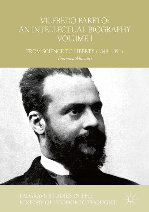 Vilfredo Pareto: From Science to Liberty (1848–1891) (Palgrave Studies in the History of Economic Thought)
