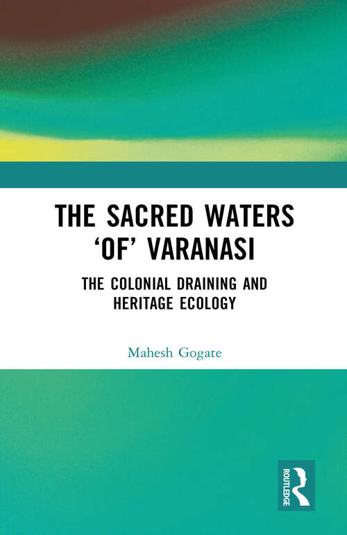 Book cover of The Sacred Waters ‘of’ Varanasi: The Colonial Draining and Heritage Ecology
