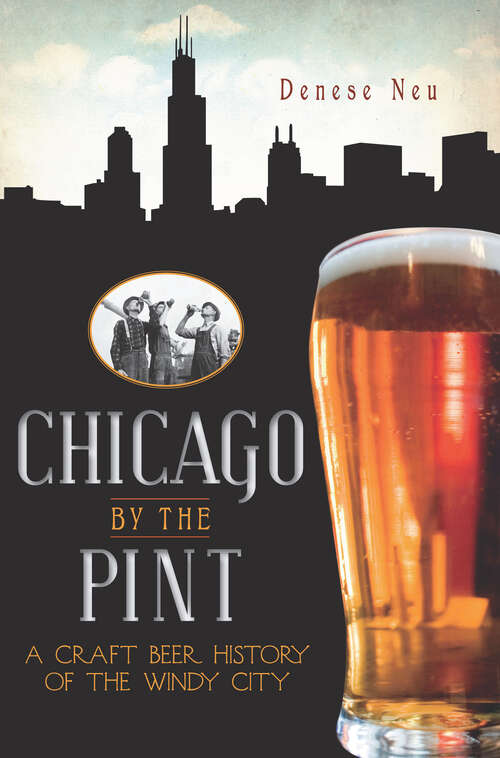 Book cover of Chicago by the Pint: A Craft Beer History of the Windy City