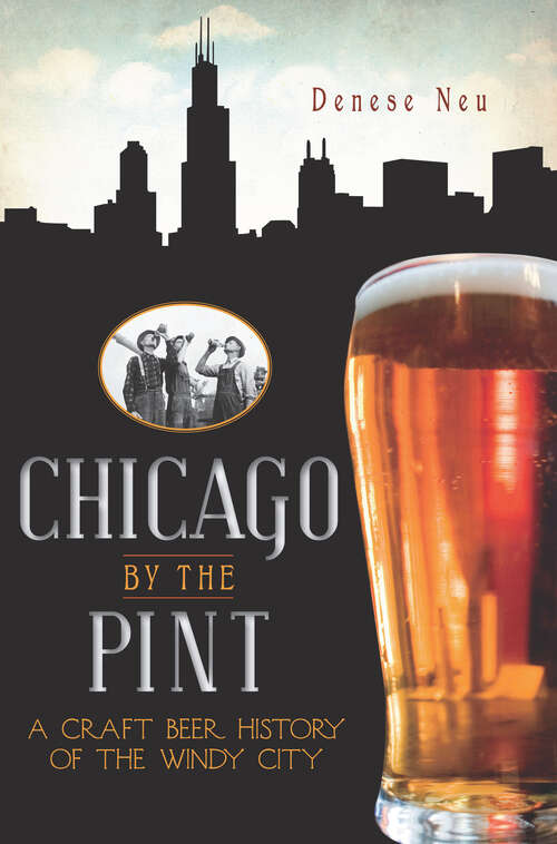 Book cover of Chicago by the Pint: A Craft Beer History of the Windy City (American Palate Ser.)