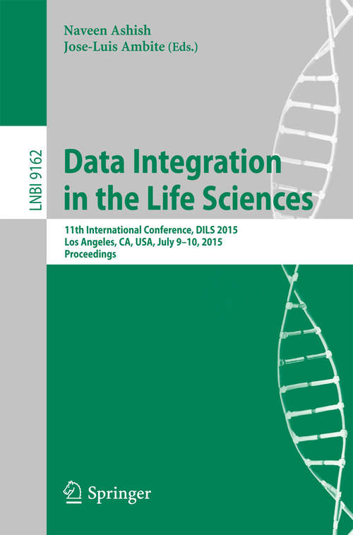 Book cover of Data Integration in the Life Sciences: 11th International Conference, DILS 2015, Los Angeles, CA, USA, July 9-10, 2015, Proceedings (Lecture Notes in Computer Science #9162)