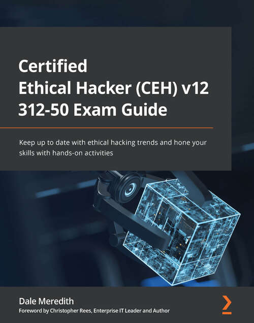 Certified Ethical Hacker (CEH) v11 312-50 Exam Guide: Keep up to date with ethical hacking trends and hone your skills with hands-on activities