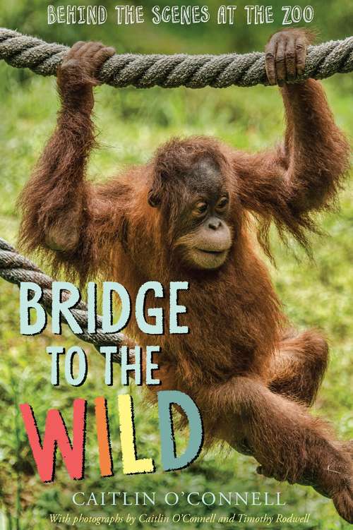 Book cover of Bridge to the Wild: Behind the Scenes at the Zoo