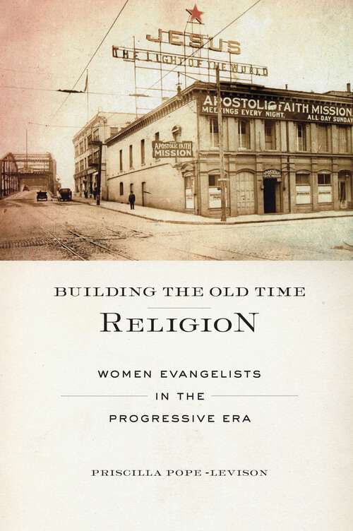 Book cover of Building the Old Time Religion: Women Evangelists in the Progressive Era