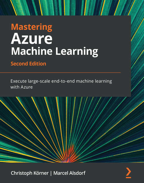 Book cover of Mastering Azure Machine Learning: Execute large-scale end-to-end machine learning with Azure, 2nd Edition