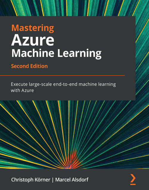 Book cover of Mastering Azure Machine Learning: Execute large-scale end-to-end machine learning with Azure, 2nd Edition