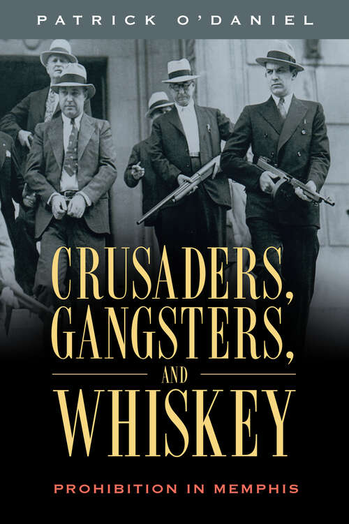 Book cover of Crusaders, Gangsters, and Whiskey: Prohibition in Memphis (EPUB Single)