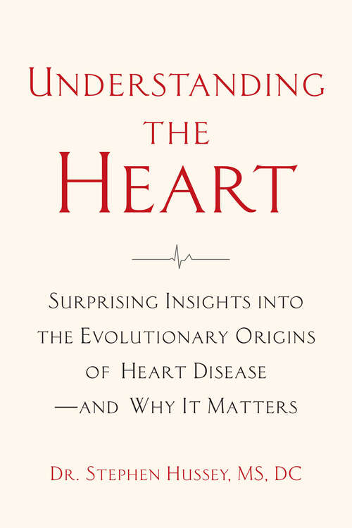 Understanding the Heart: Surprising Insights into the Evolutionary Origins of Heart Disease—and Why It Matters