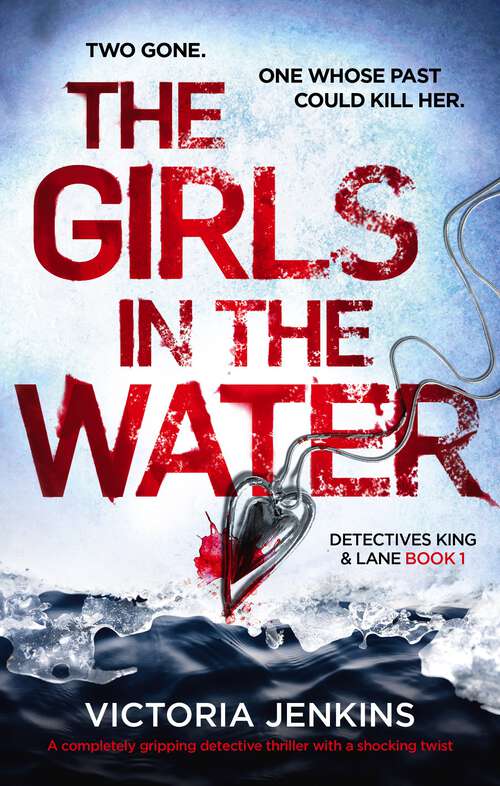 Book cover of The Girls in the Water: A Completely Gripping Serial Killer Thriller With A Shocking Twist (Detectives King And Lane Ser.: Vol. 1)
