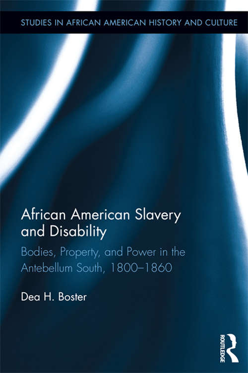 Book cover of African American Slavery and Disability: Bodies, Property and Power in the Antebellum South, 1800-1860 (Studies in African American History and Culture #39)