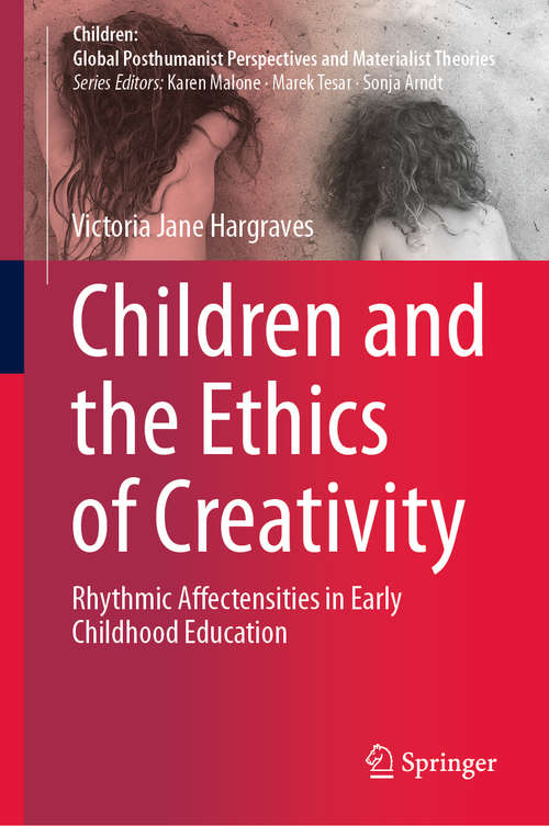Children and the Ethics of Creativity: Rhythmic Affectensities in Early Childhood Education (Children: Global Posthumanist Perspectives and Materialist Theories)