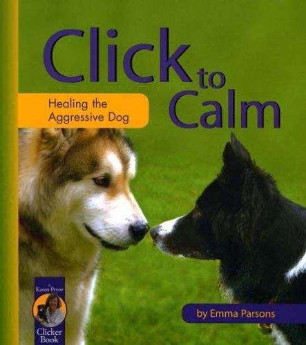 Book cover of Click to Calm: Healing the Aggressive Dog