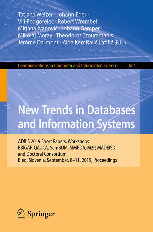 Book cover of New Trends in Databases and Information Systems: ADBIS 2019 Short Papers, Workshops BBIGAP, QAUCA, SemBDM, SIMPDA, M2P, MADEISD, and Doctoral Consortium, Bled, Slovenia, September 8–11, 2019, Proceedings (1st ed. 2019) (Communications in Computer and Information Science #1064)