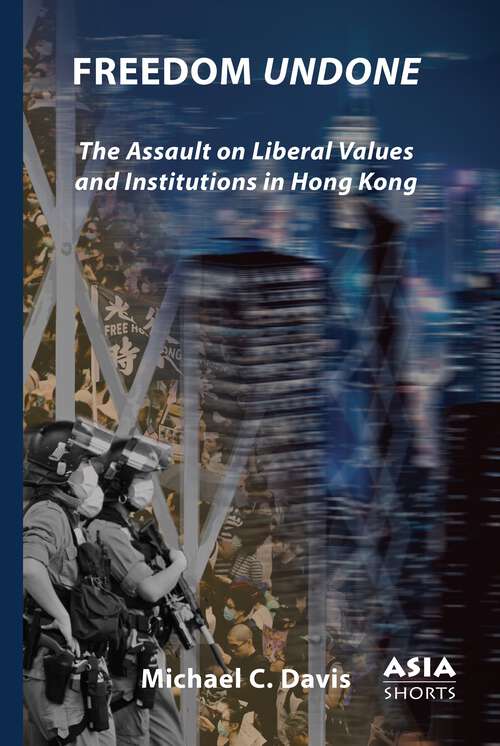 Book cover of Freedom Undone: The Assault on Liberal Values and Institutions in Hong Kong (Asia Shorts)