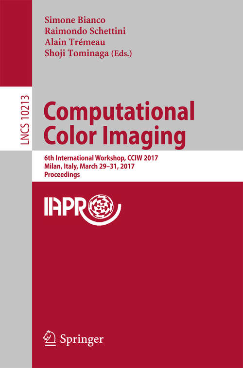 Computational Color Imaging: 6th International Workshop, CCIW 2017, Milan, Italy, March 29-31, 2017, Proceedings (Lecture Notes in Computer Science #10213)