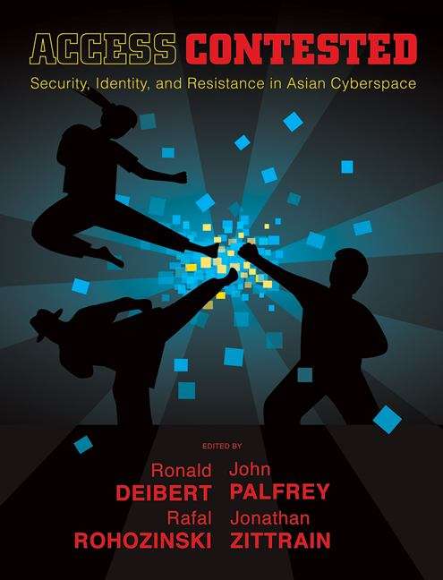 Access Contested: Security, Identity, and Resistance in Asian Cyberspace
