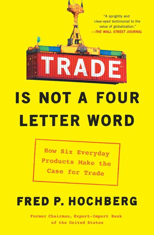 Book cover of Trade Is Not a Four-Letter Word: How Six Everyday Products Make the Case for Trade