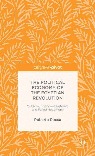 Book cover of The Political Economy of the Egyptian Revolution: Mubarak, Economic Reforms and Failed Hegemony