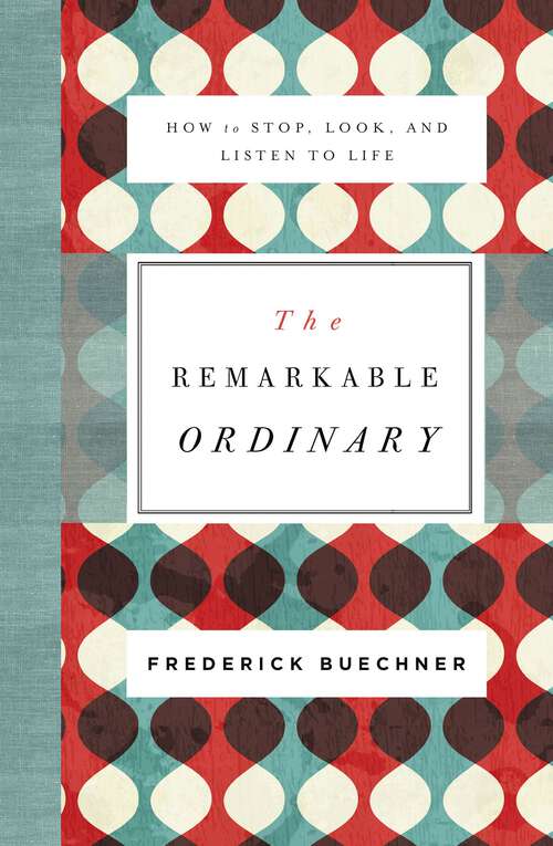 Book cover of The Remarkable Ordinary: How to Stop, Look, and Listen to Life