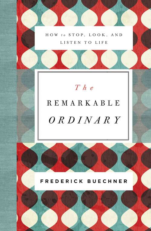 Book cover of The Remarkable Ordinary: How to Stop, Look, and Listen to Life