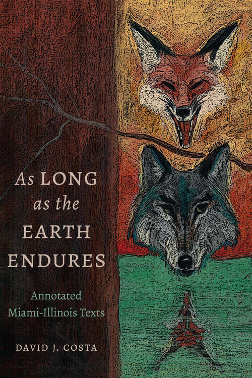Book cover of As Long as the Earth Endures: Annotated Miami-Illinois Texts